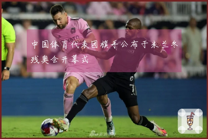 中国体育代表团旗手公布于米兰冬残奥会开幕式