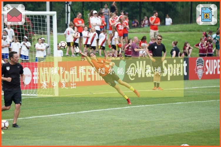 三镇队医希望绍尔能在对英博的比赛中复出