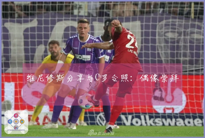 维尼修斯分享与C罗合照：偶像崇拜