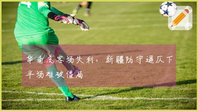 华南虎客场失利，新疆防守逼仄下半场难破僵局