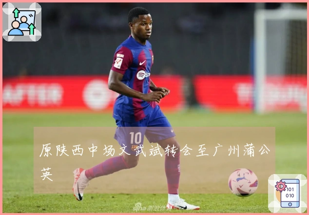 原陕西中场文武斌转会至广州蒲公英