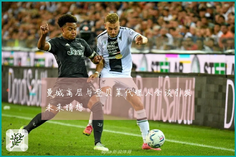 曼城高层与登贝莱代理人会谈引发未来猜想