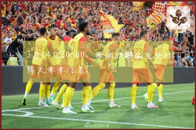 3月14日20-00，深圳新鹏城主场对阵天津津门虎！